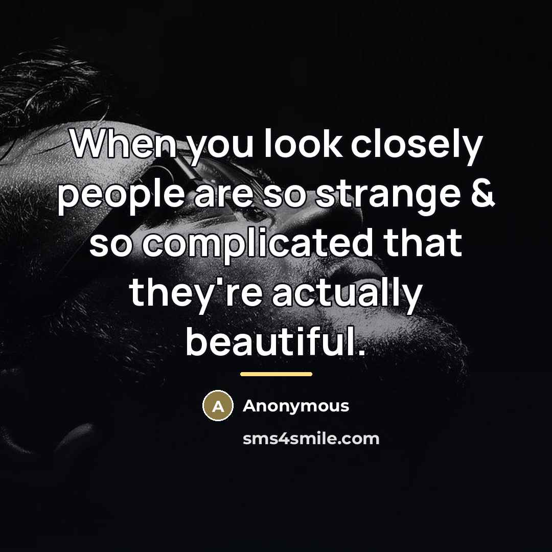 “When you look closely people are so strange & so…” quote by Anonymous