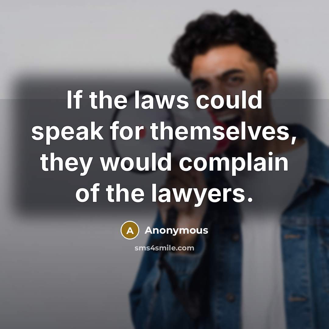 “If the laws could speak for themselves, they would complain of the lawyers.” quote by Anonymous