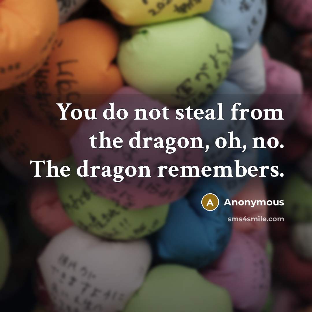 “You do not steal from the dragon, oh, no. The…” quote by Anonymous