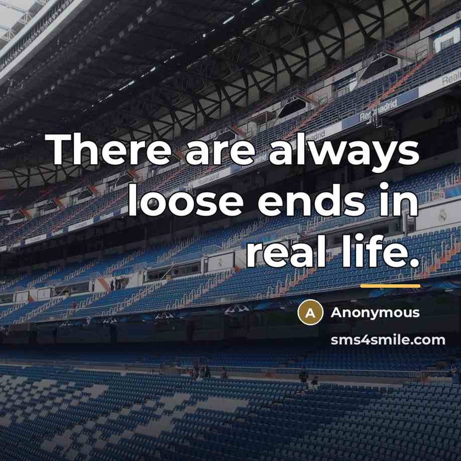 “There are always loose ends in real life.…” quote by Anonymous