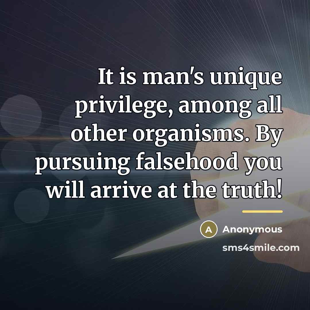 “It is man's unique privilege, among all other organisms. By…” quote by Anonymous
