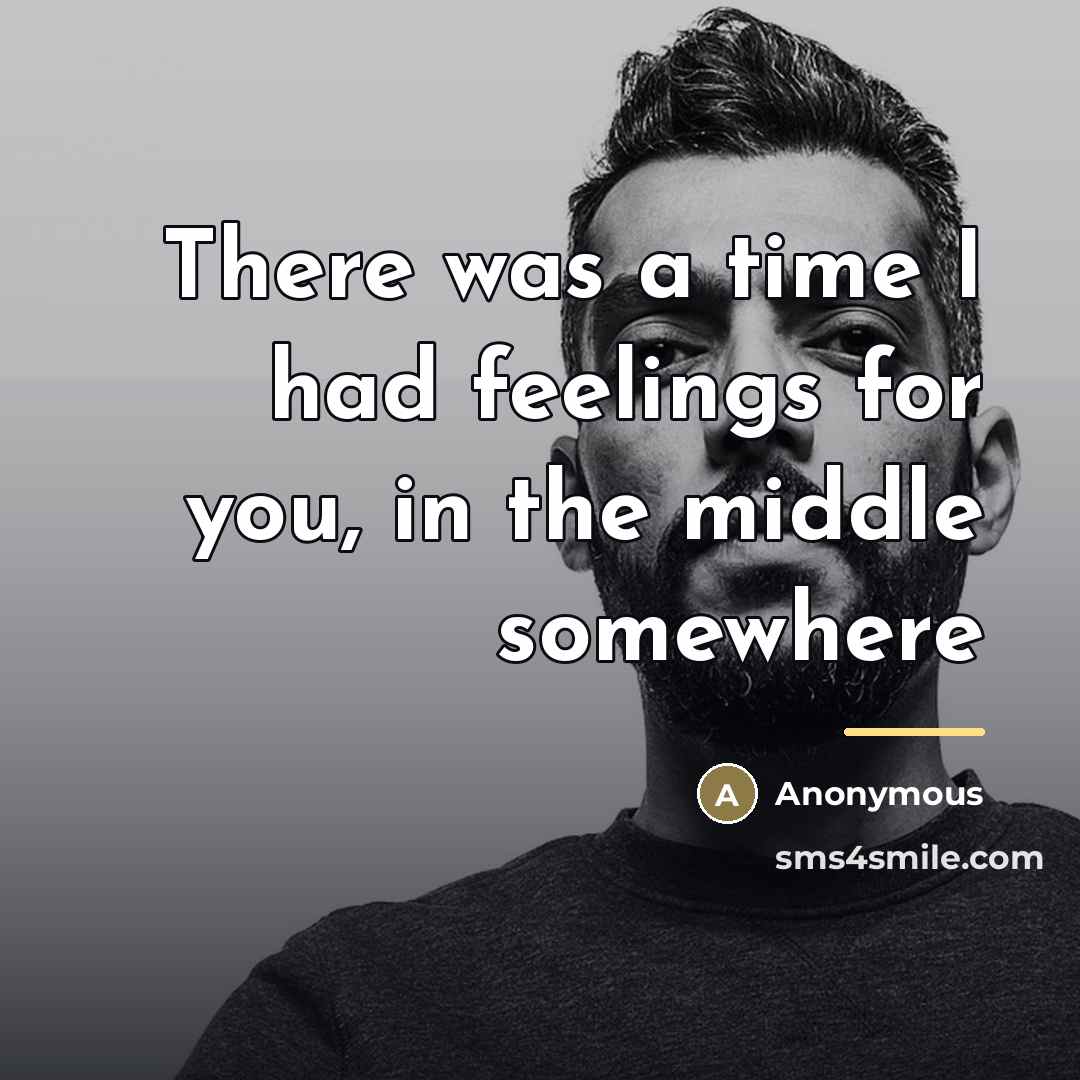 “There was a time I had feelings for you, in…” quote by Anonymous