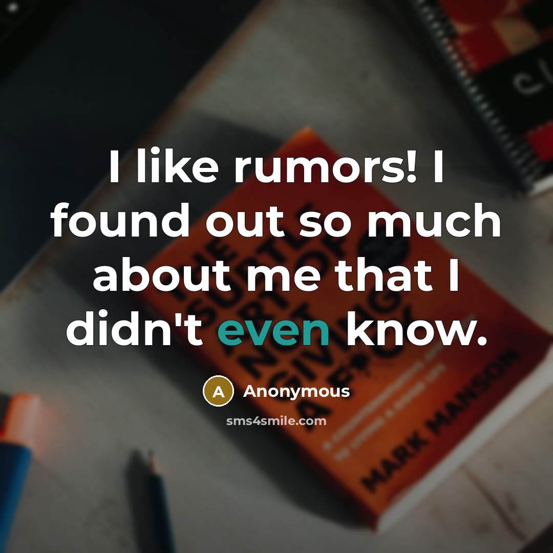 “I like rumors! I found out so much about me…” quote by Anonymous