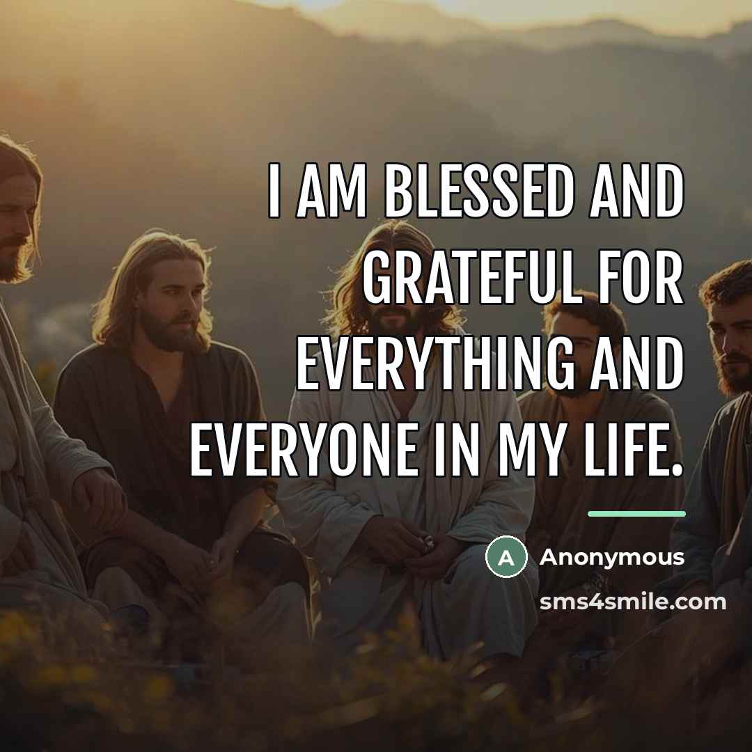 “I am blessed and grateful for everything and everyone in…” quote by Anonymous