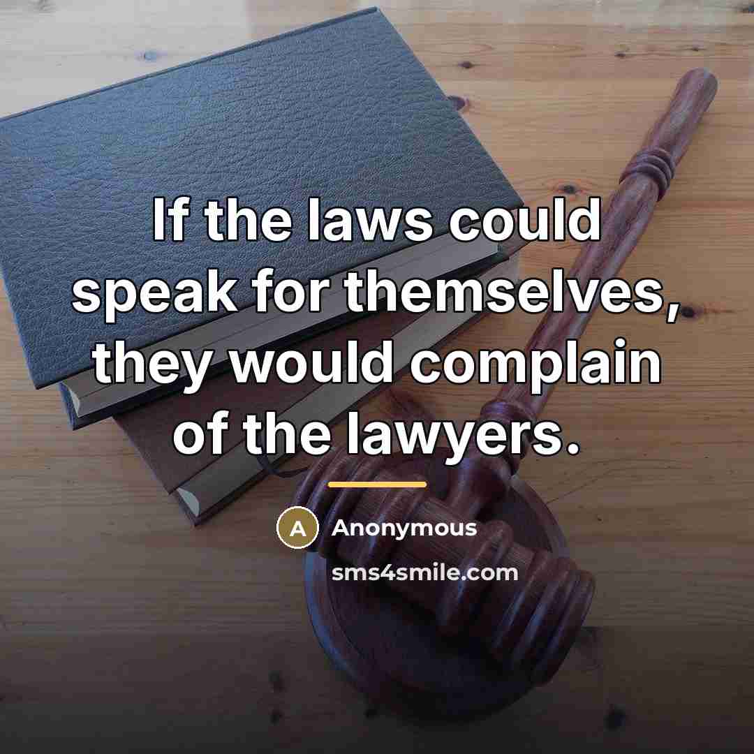 “If the laws could speak for themselves, they would complain…” quote by Anonymous