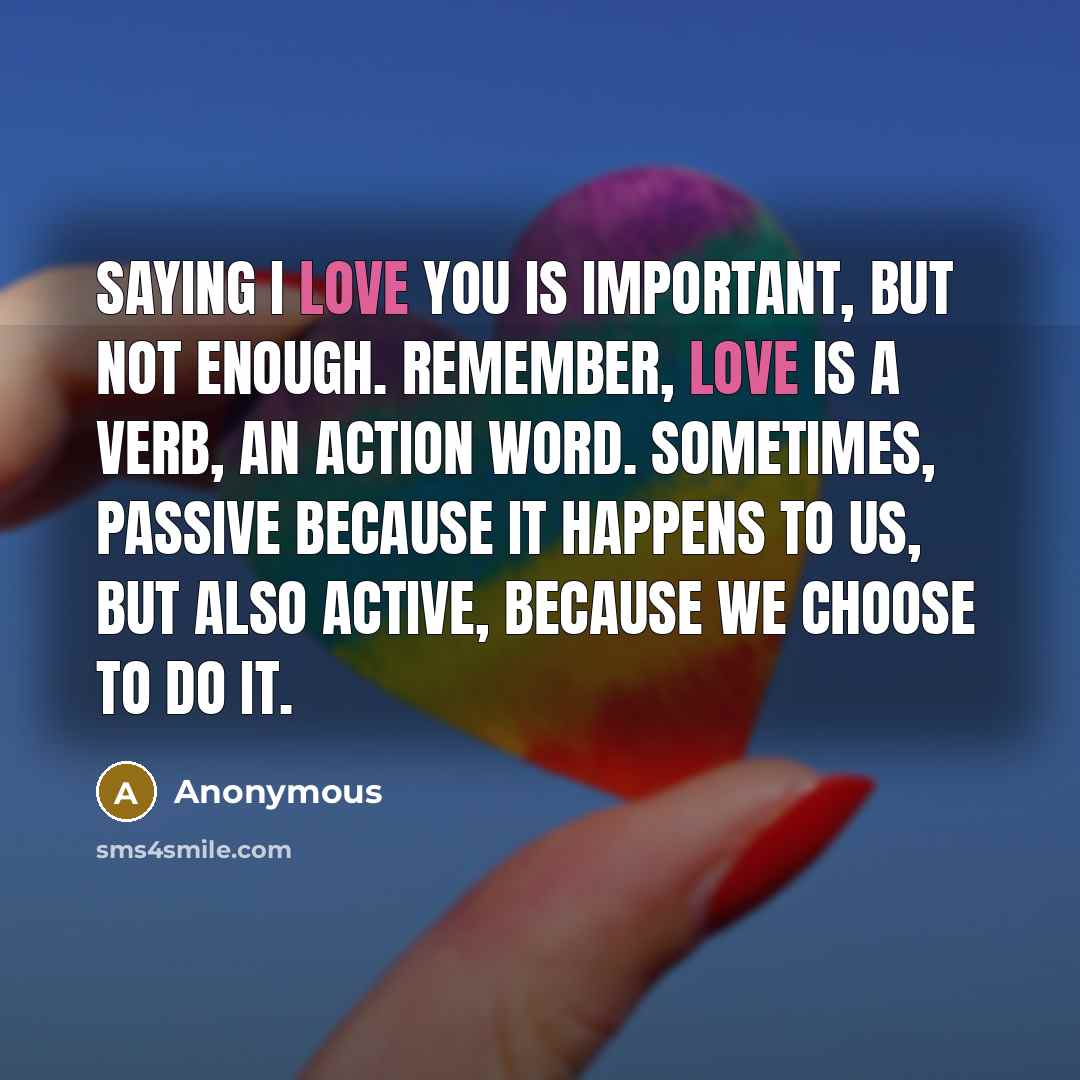 “Saying I love you is important, but not enough. Remember,…” quote by Anonymous