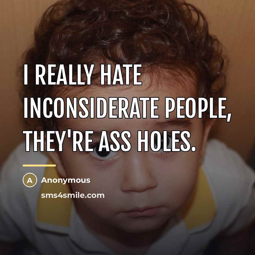 “I really hate inconsiderate people, they're ass holes.…” quote by Anonymous