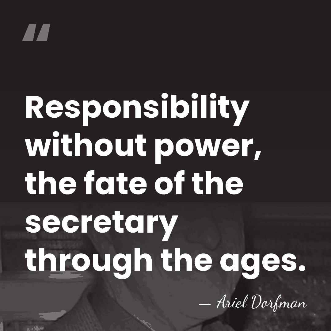 Responsibility without power, the fate of the secretary through the ages. - Ariel Dorfman