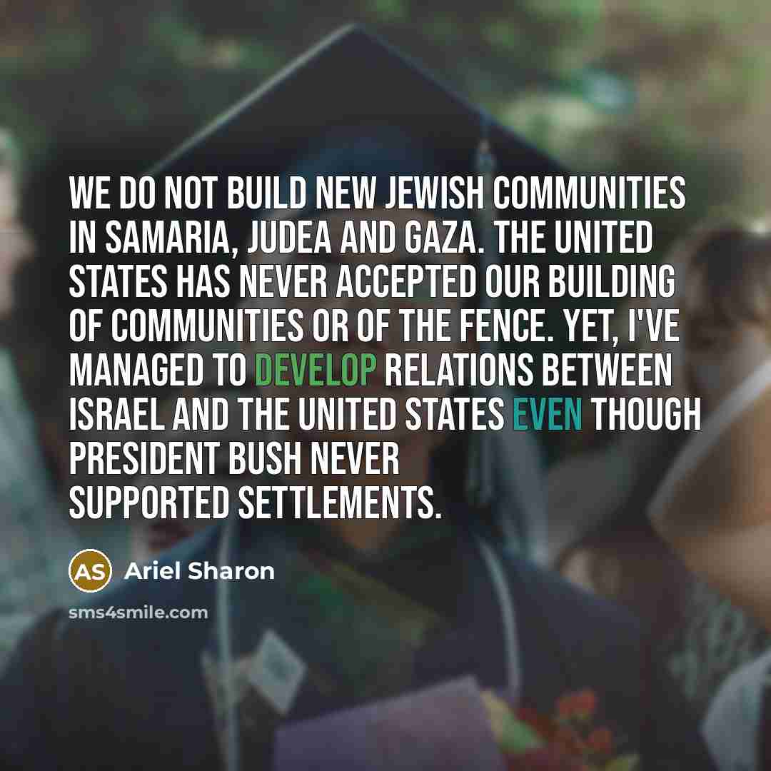 “We do not build new Jewish communities in Samaria, Judea…” quote by Ariel Sharon