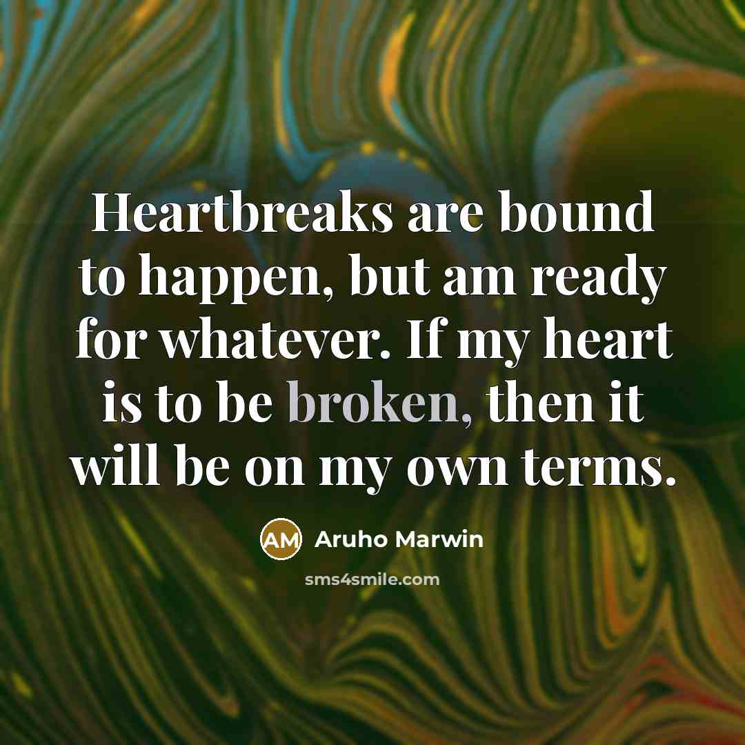“Heartbreaks are bound to happen, but am ready for whatever.…” quote by Aruho Marwin