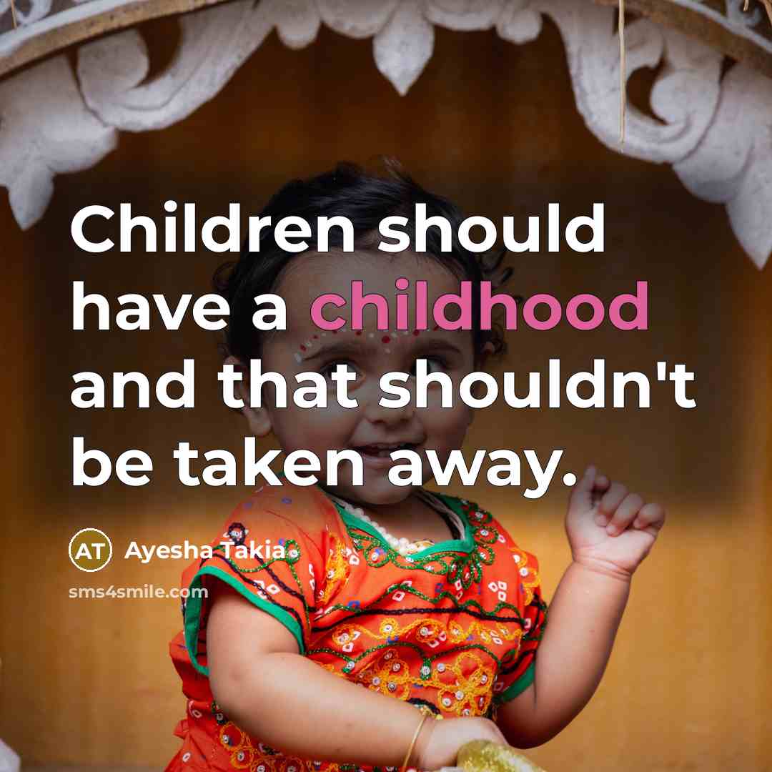 “Children should have a childhood and that shouldn't be taken…” quote by Ayesha Takia