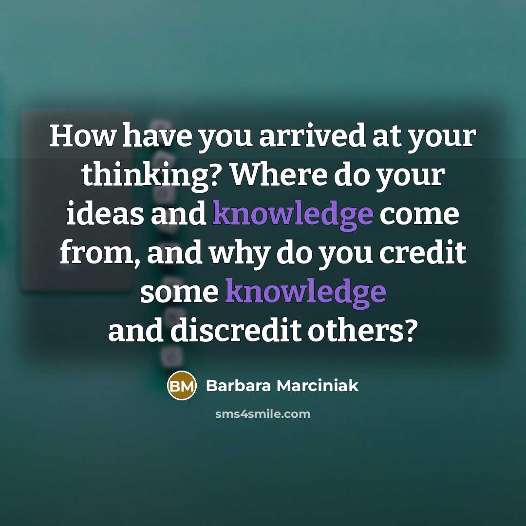 “How have you arrived at your thinking? Where do your…” quote by Barbara Marciniak