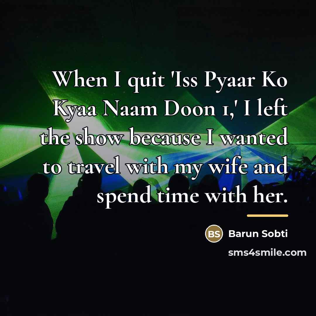 “When I quit 'Iss Pyaar Ko Kyaa Naam Doon 1,'…” quote by Barun Sobti