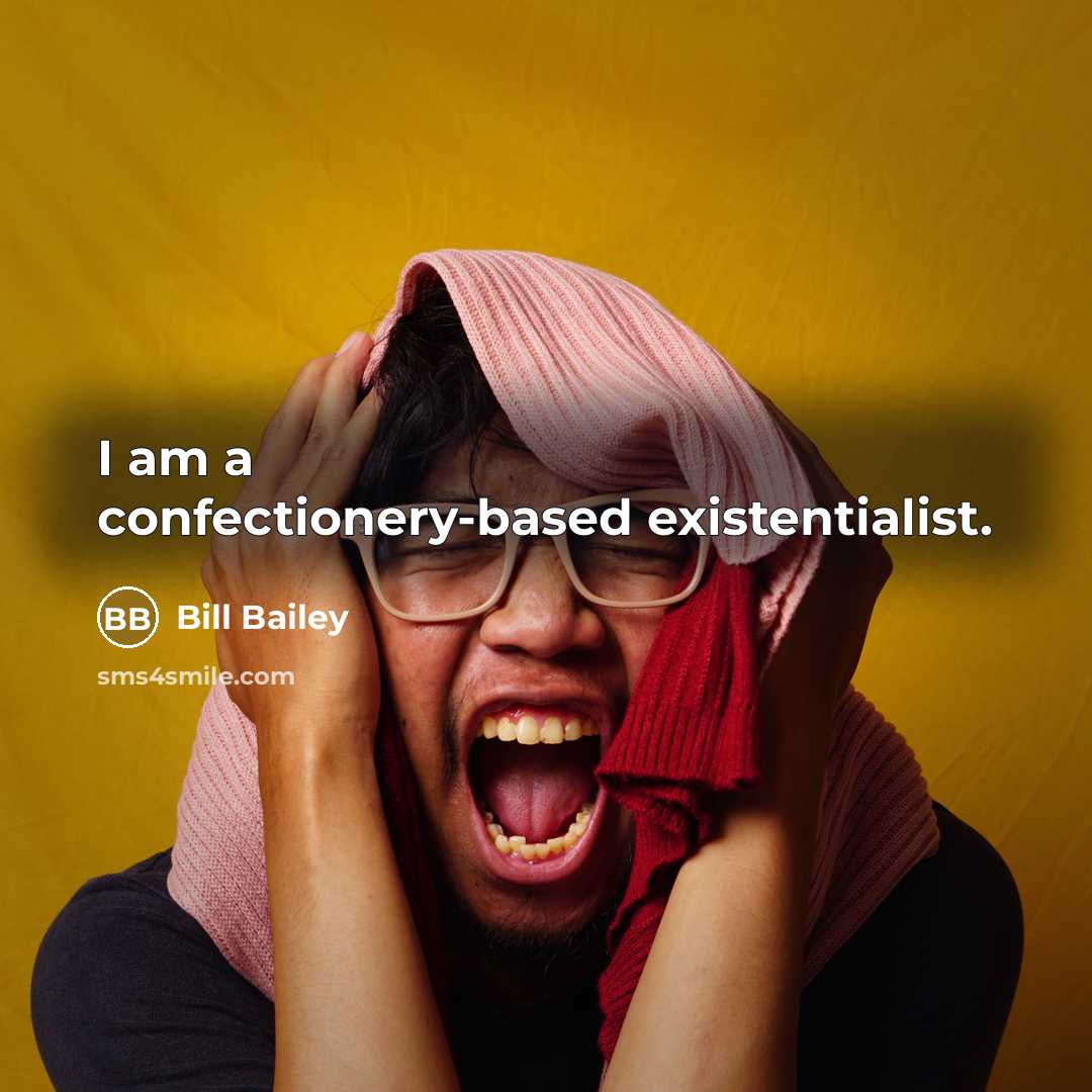 “I am a confectionery-based existentialist.” quote by Bill Bailey