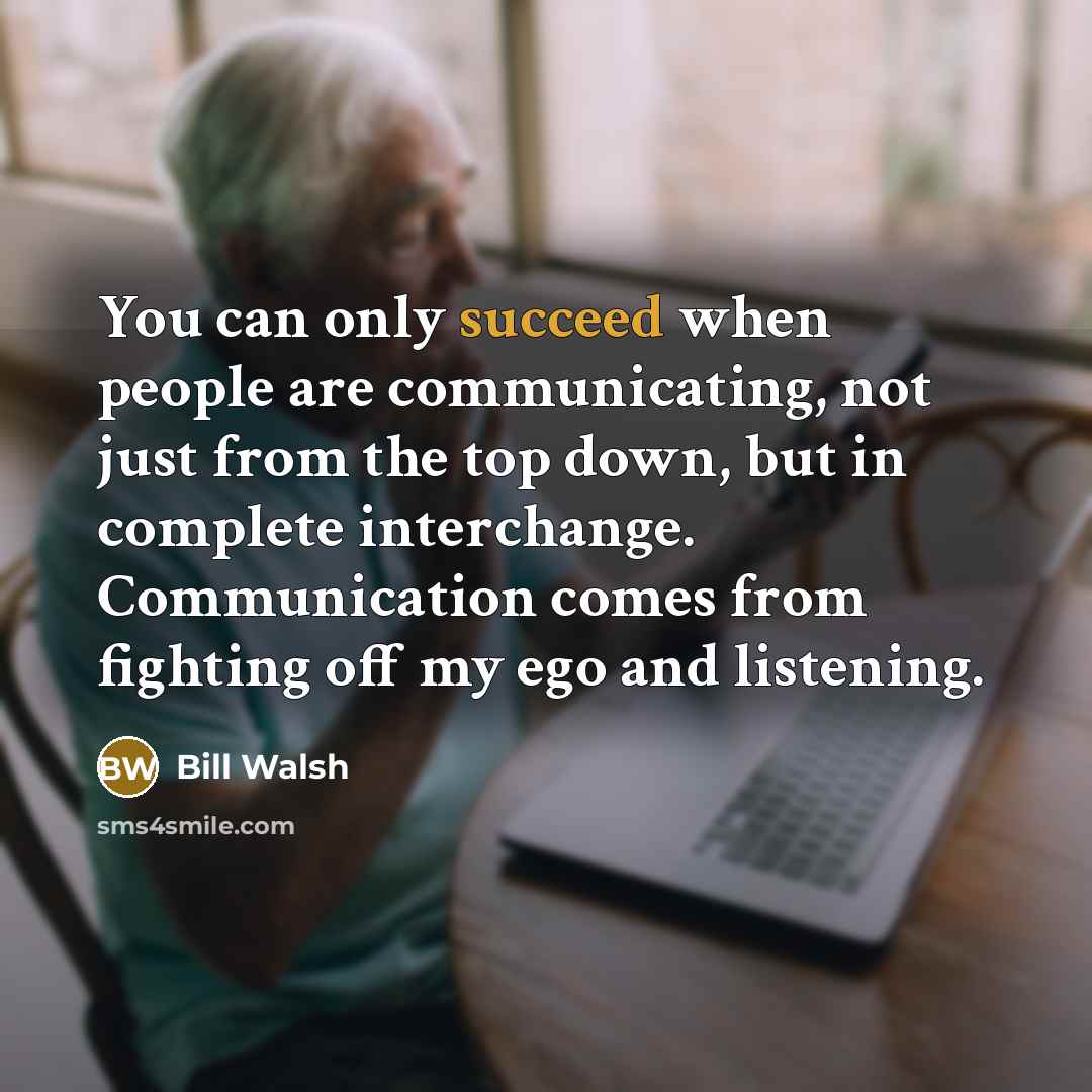 “You can only succeed when people are communicating, not just…” quote by Bill Walsh