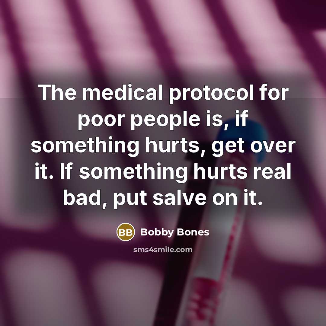 “The medical protocol for poor people is, if something hurts,…” quote by Bobby Bones