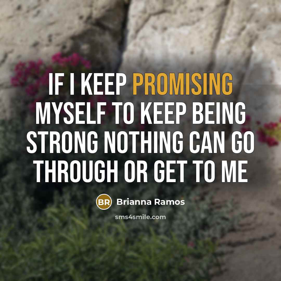 “IF I KEEP PROMISING MYSELF TO KEEP BEING STRONG NOTHING…” quote by Brianna Ramos