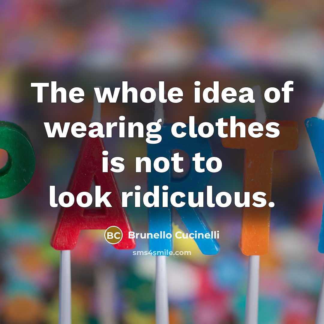 “The whole idea of wearing clothes is not to look…” quote by Brunello Cucinelli