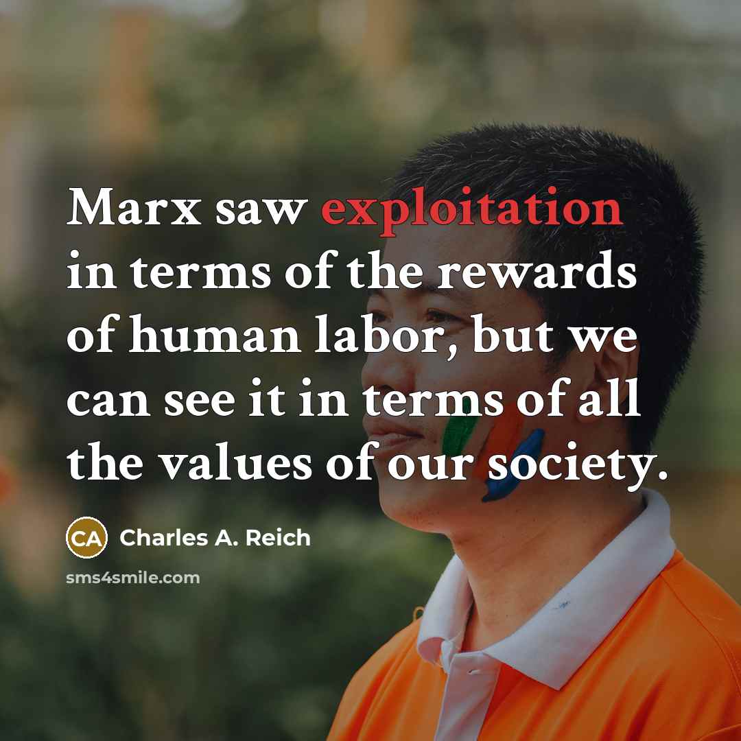 “Marx saw exploitation in terms of the rewards of human…” quote by Charles A. Reich