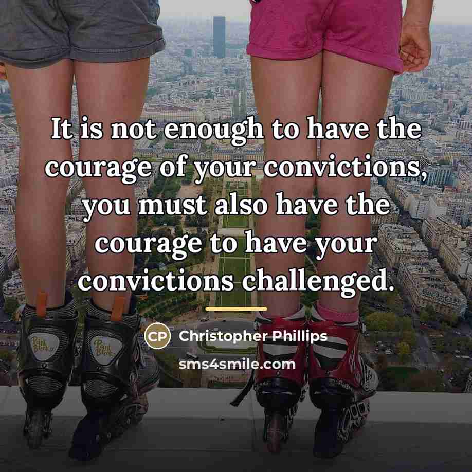 “It is not enough to have the courage of your…” quote by Christopher Phillips