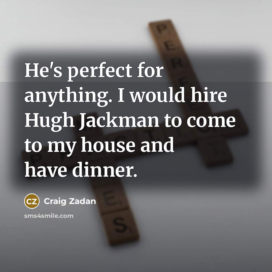 “He's perfect for anything. I would hire Hugh Jackman to…” quote by Craig Zadan