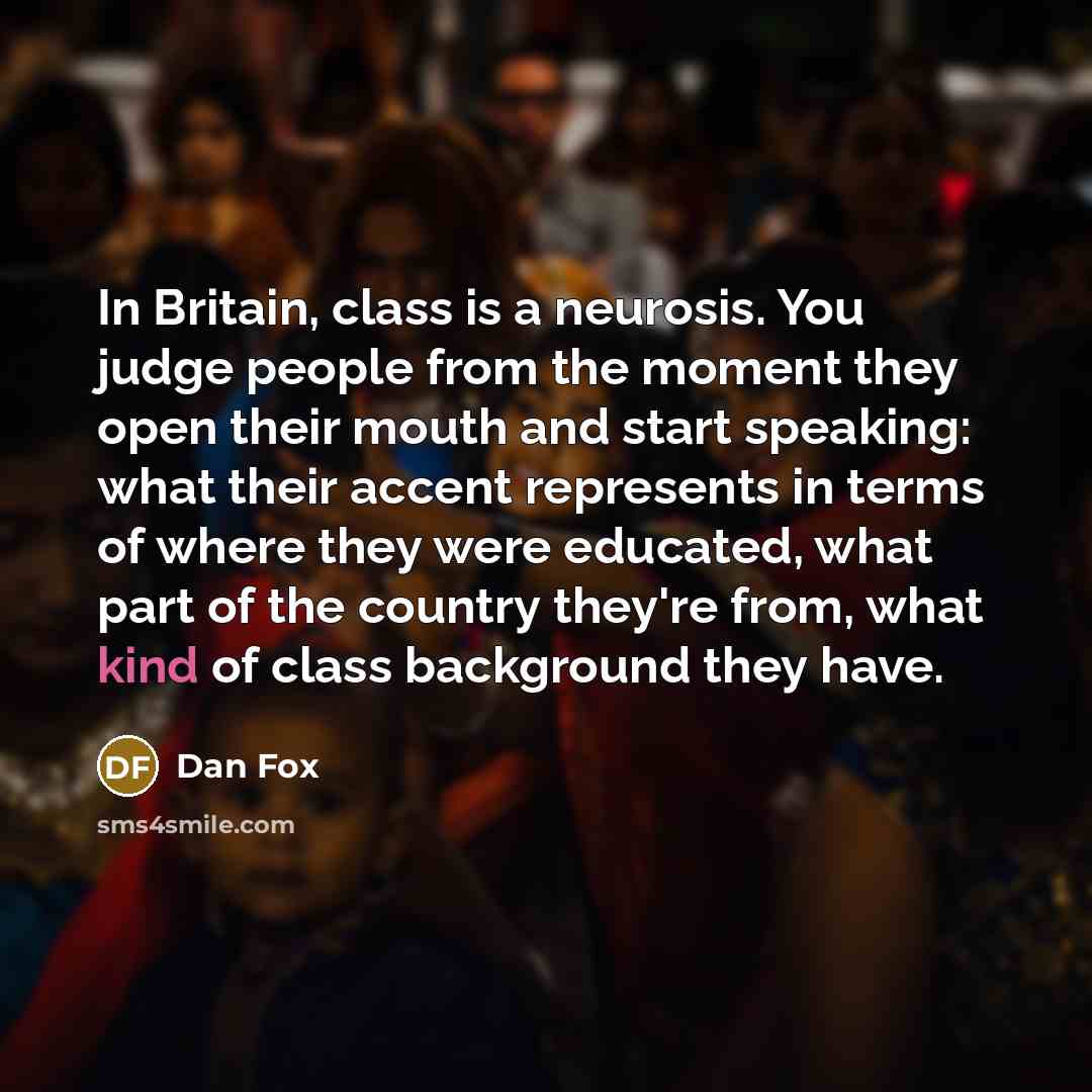 “In Britain, class is a neurosis. You judge people from…” quote by Dan Fox