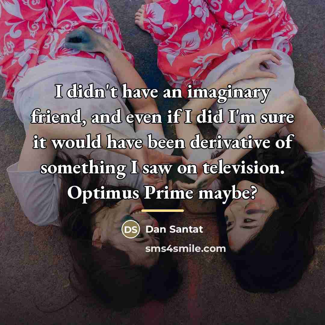 “I didn't have an imaginary friend, and even if I…” quote by Dan Santat