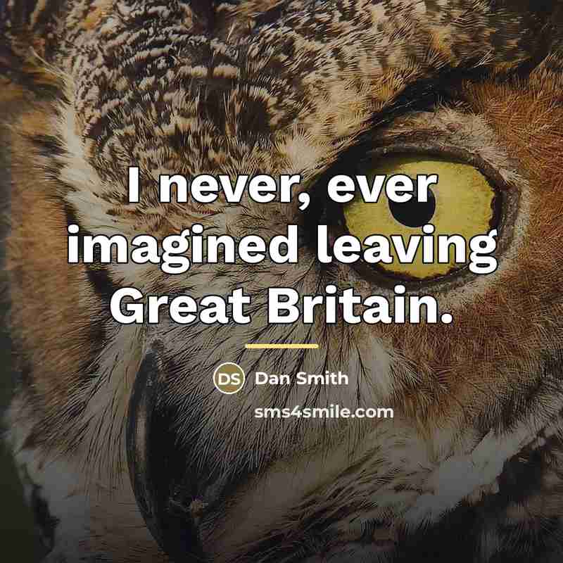 “I never, ever imagined leaving Great Britain.…” quote by Dan Smith