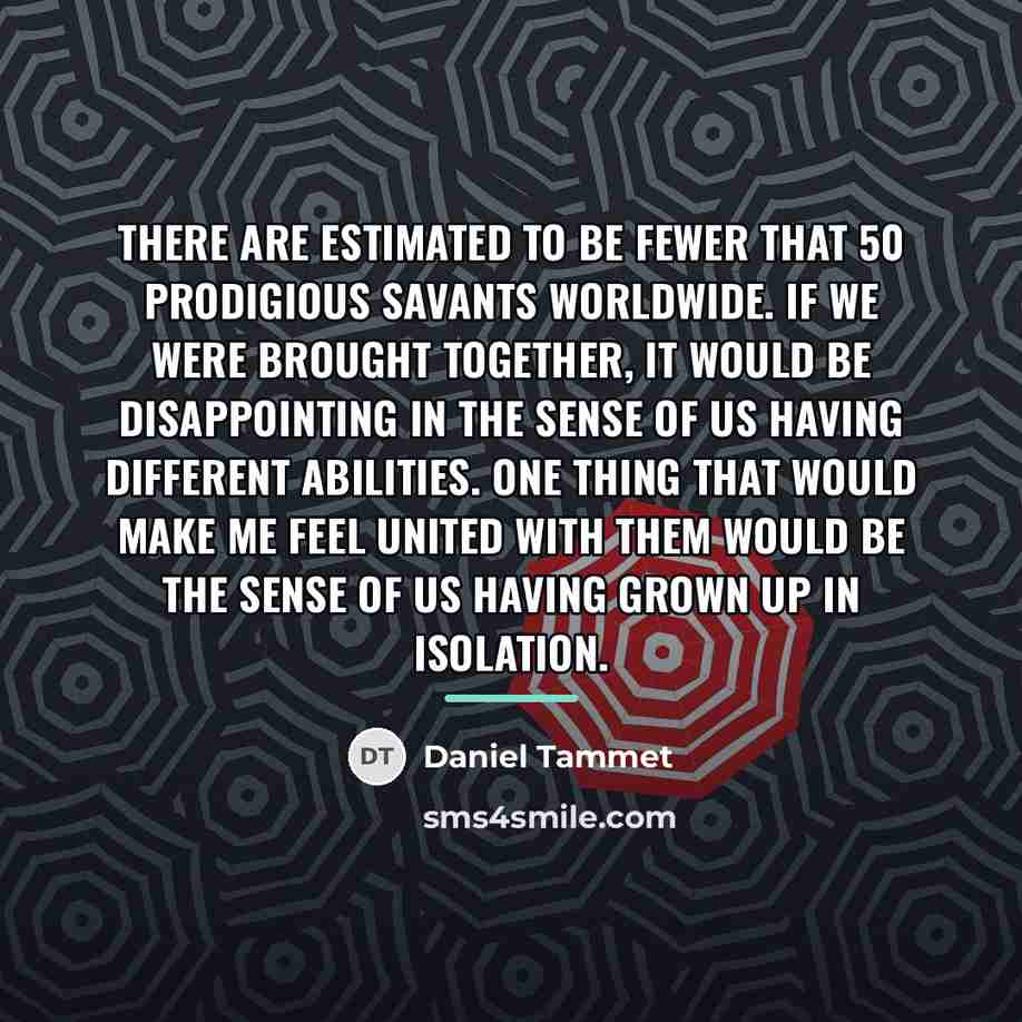 “There are estimated to be fewer that 50 prodigious savants…” quote by Daniel Tammet