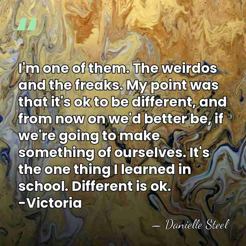 I'm one of them. The weirdos and the freaks. My point was&hellip; - Danielle Steel