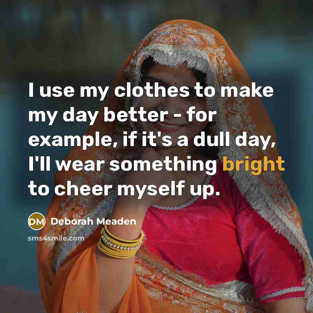 “I use my clothes to make my day better -…” quote by Deborah Meaden