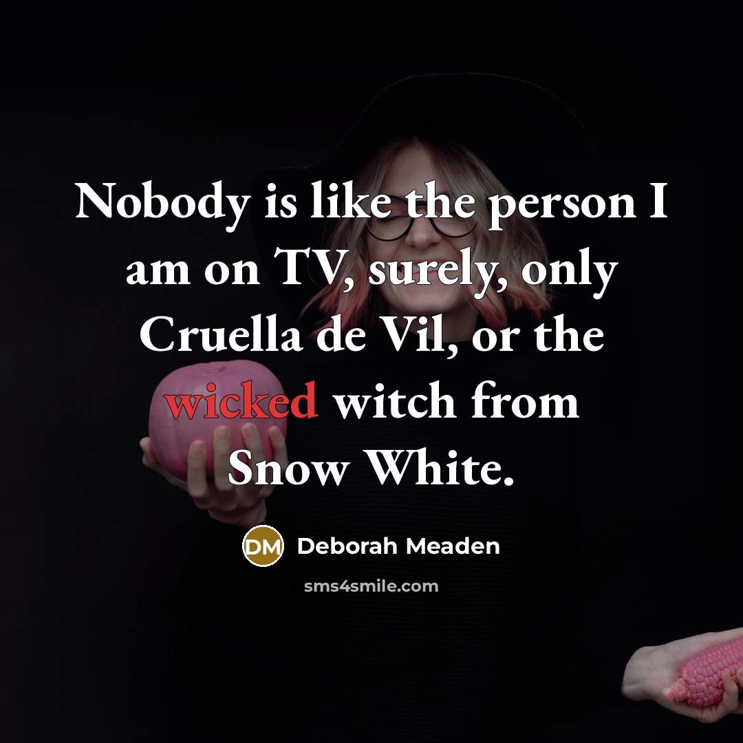 “Nobody is like the person I am on TV, surely,…” quote by Deborah Meaden