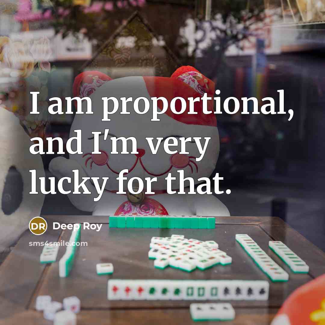 “I am proportional, and I'm very lucky for that.…” quote by Deep Roy