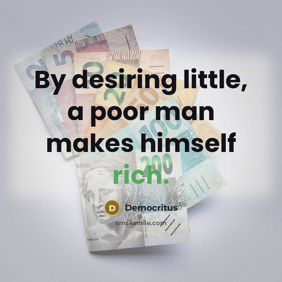 “By desiring little, a poor man makes himself rich.…” quote by Democritus