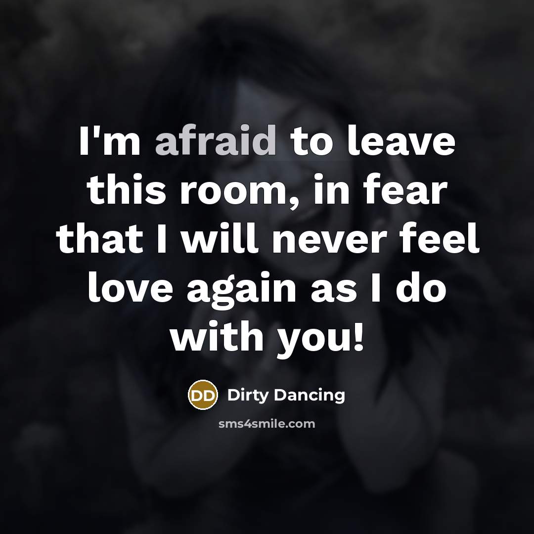 “I'm afraid to leave this room, in fear that I…” quote by Dirty Dancing