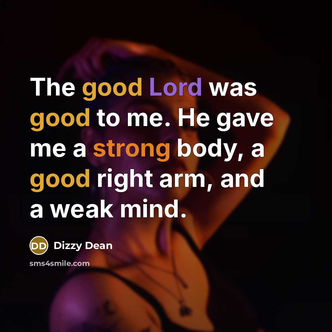 “The good Lord was good to me. He gave me…” quote by Dizzy Dean