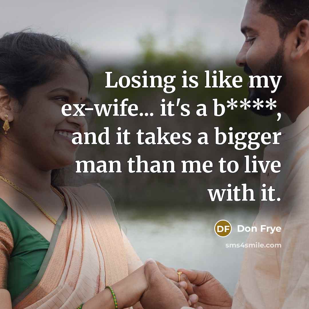 “Losing is like my ex-wife... it's a b****, and it…” quote by Don Frye