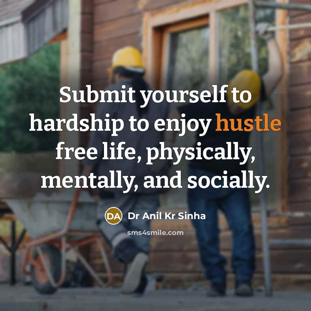 “Submit yourself to hardship to enjoy hustle free life, physically,…” quote by Dr Anil Kr Sinha