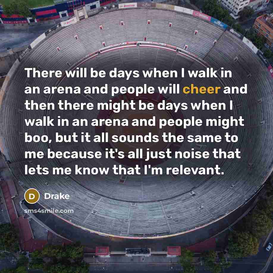 “There will be days when I walk in an arena…” quote by Drake