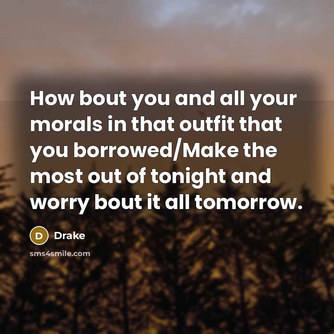 “How bout you and all your morals in that outfit…” quote by Drake