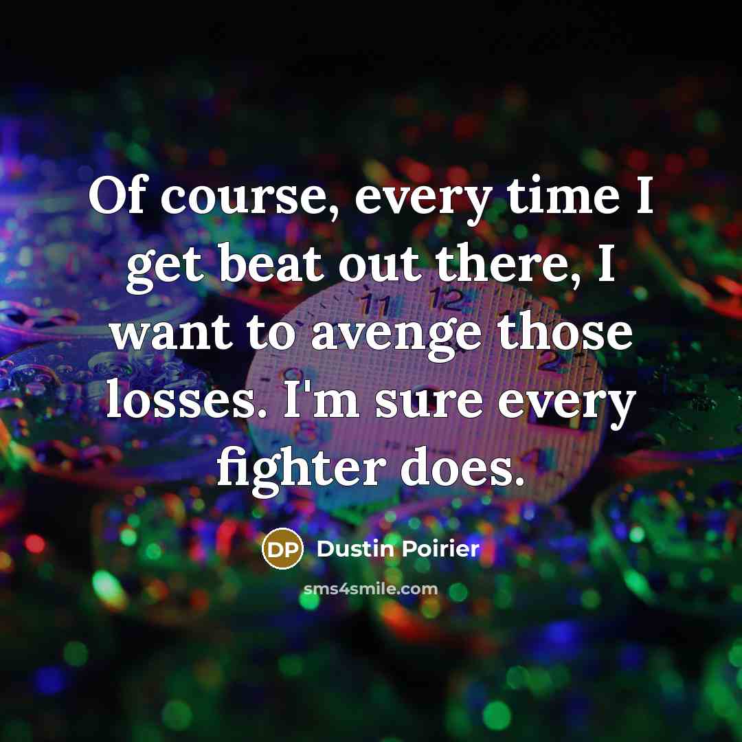 “Of course, every time I get beat out there, I…” quote by Dustin Poirier