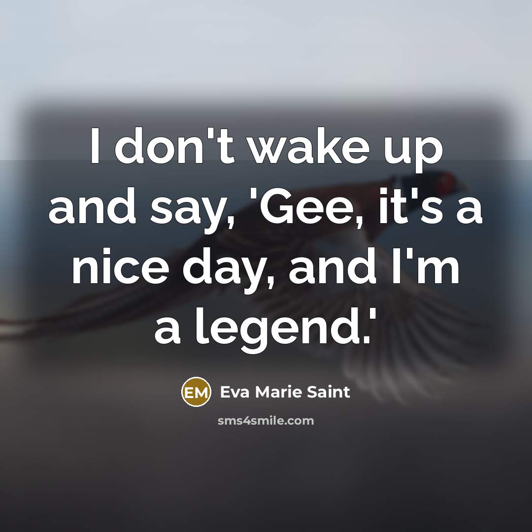 “I don't wake up and say, 'Gee, it's a nice…” quote by Eva Marie Saint