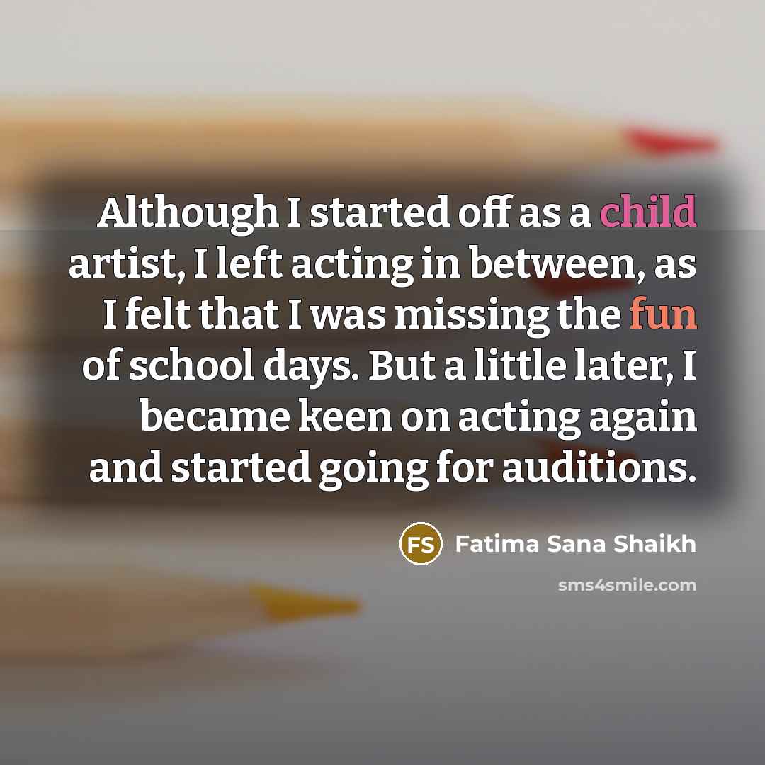 “Although I started off as a child artist, I left…” quote by Fatima Sana Shaikh