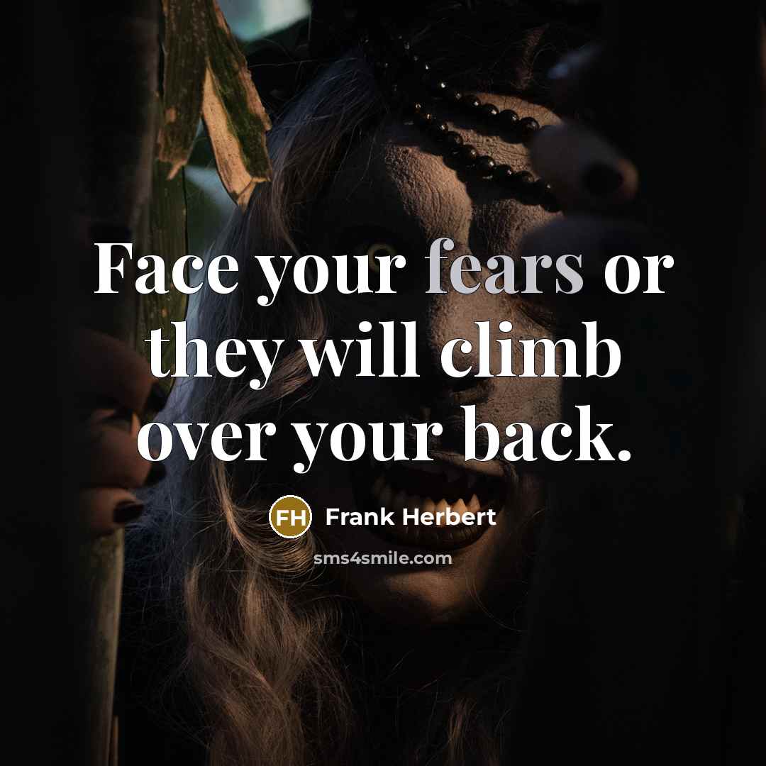 “Face your fears or they will climb over your back.” quote by Frank Herbert