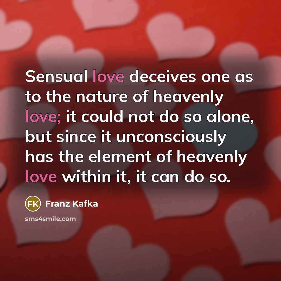 “Sensual love deceives one as to the nature of heavenly…” quote by Franz Kafka