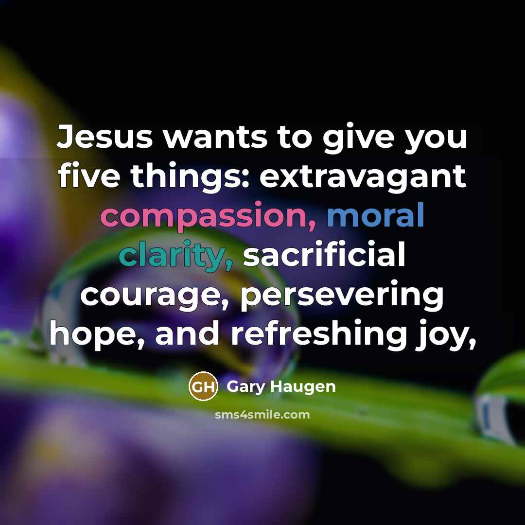 “Jesus wants to give you five things: extravagant compassion, moral…” quote by Gary Haugen