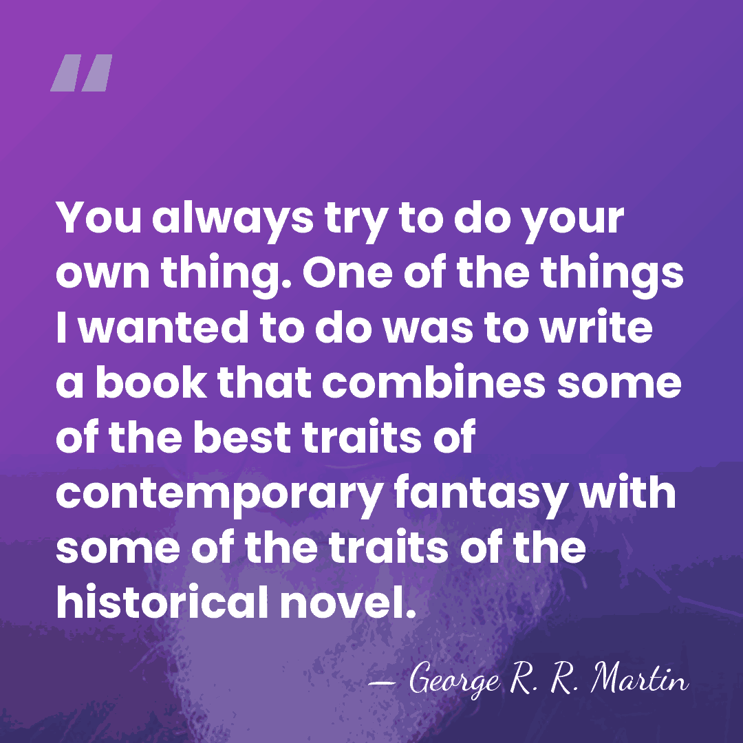You always try to do your own thing. One of the things&hellip; - George R. R. Martin