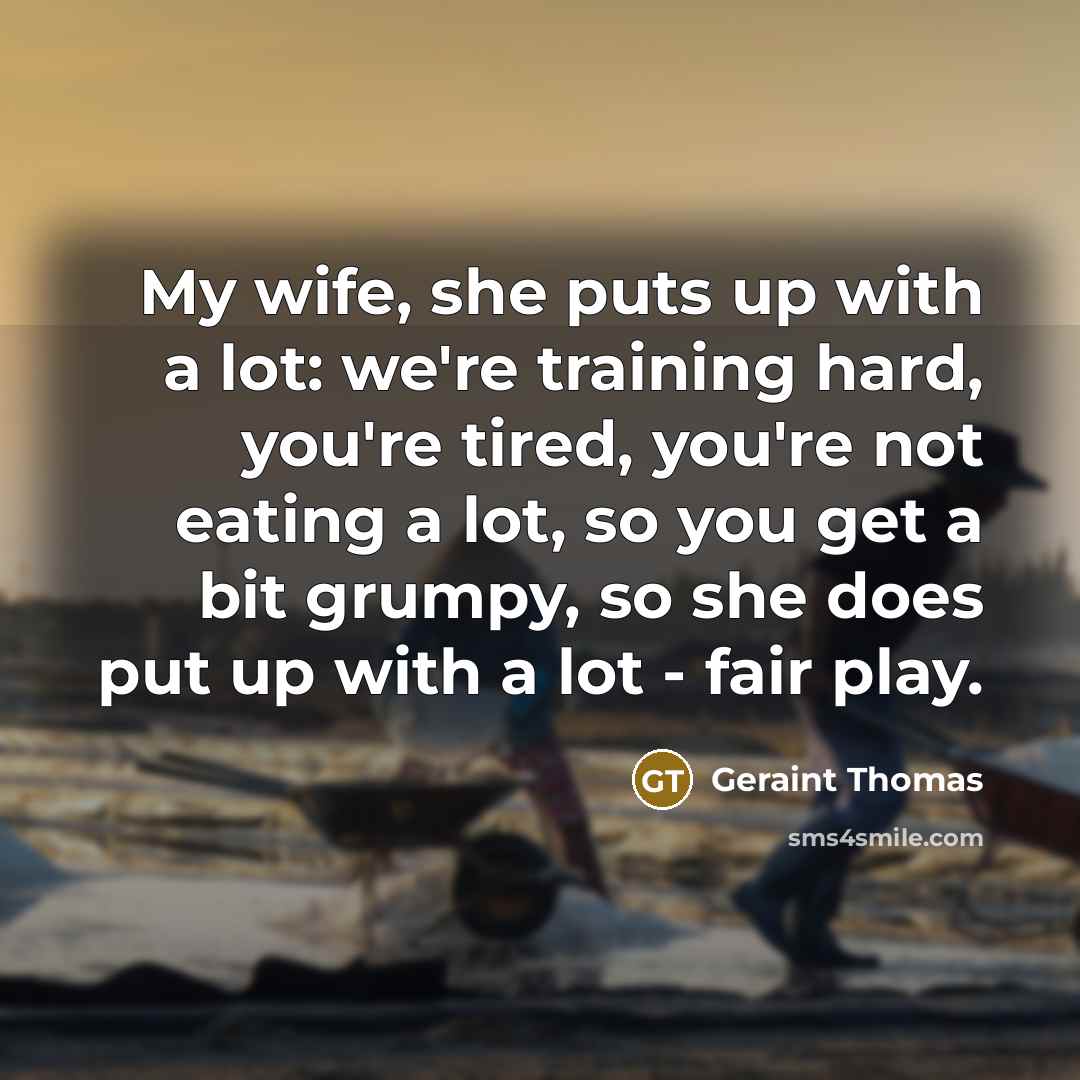 “My wife, she puts up with a lot: we're training…” quote by Geraint Thomas