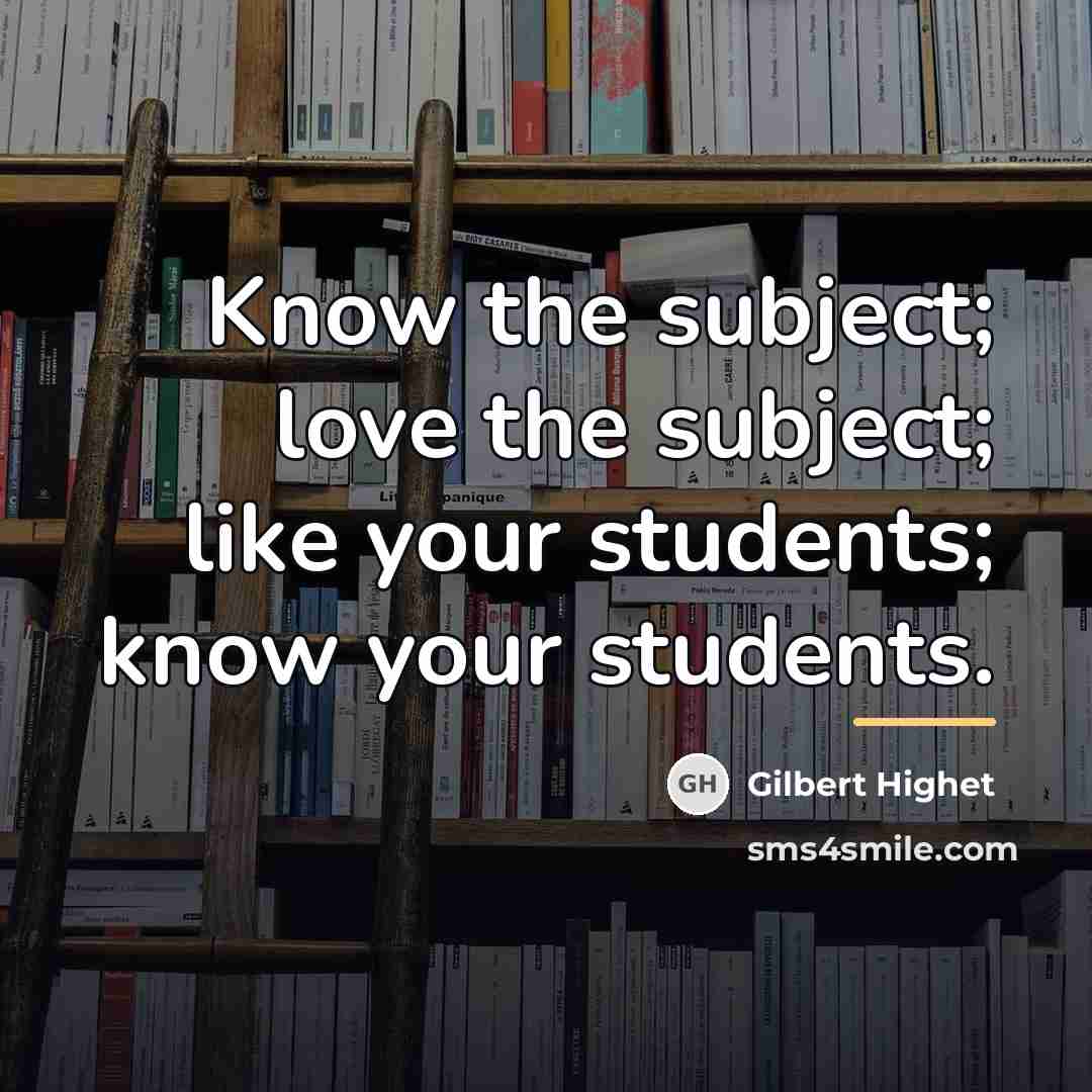 “Know the subject; love the subject; like your students; know…” quote by Gilbert Highet