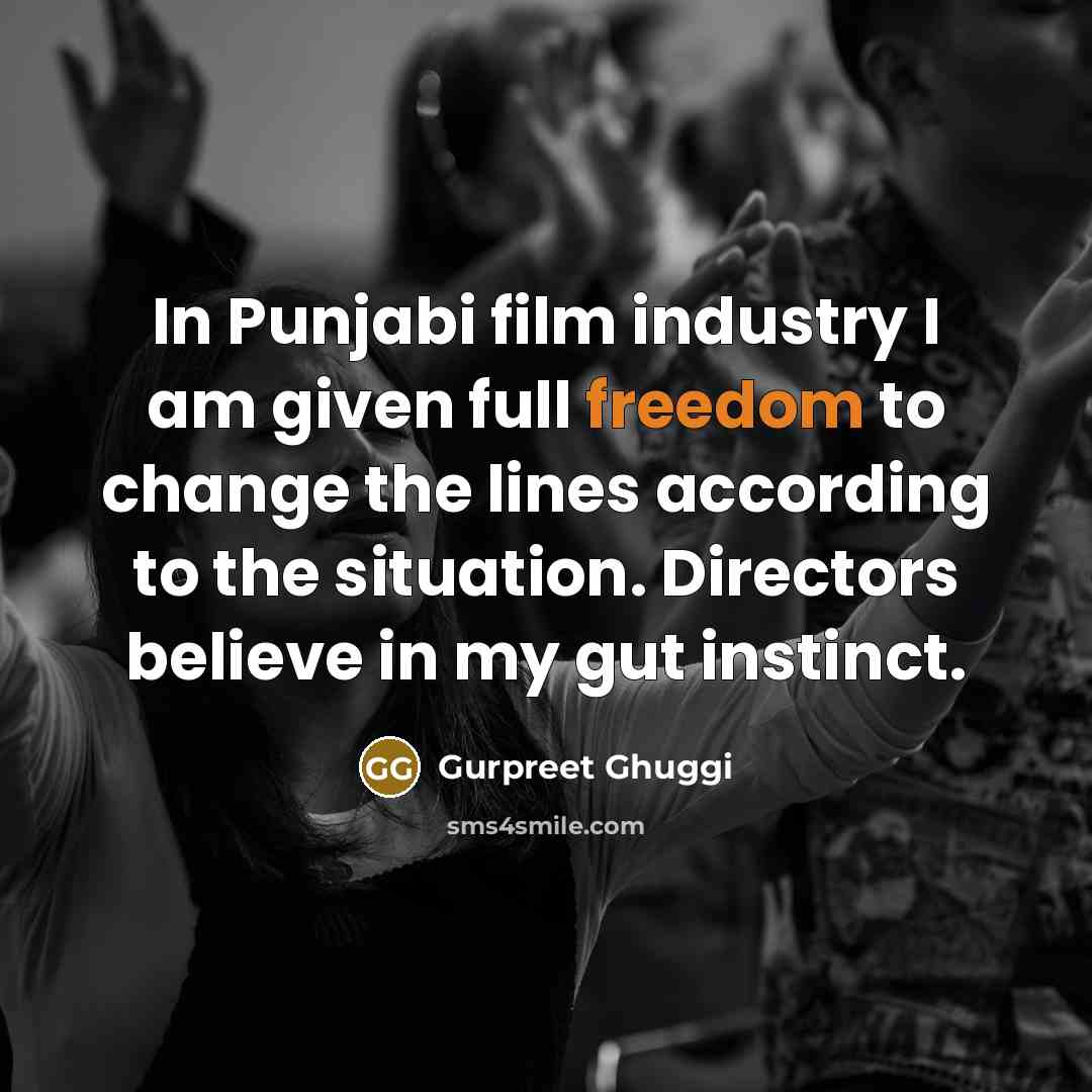 “In Punjabi film industry I am given full freedom to…” quote by Gurpreet Ghuggi